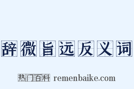 辞微旨远反义词是什么意思的图片